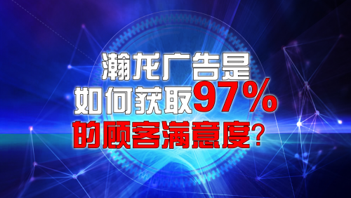 客户满意度达97%，瀚龙广告是如何达到以上高度？